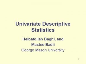 Univariate Descriptive Statistics Heibatollah Baghi and Mastee Badii