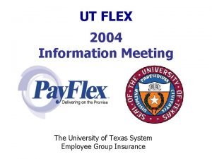 UT FLEX 2004 Information Meeting The University of