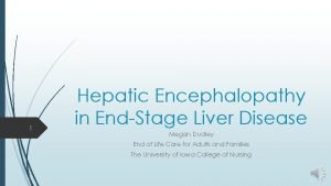 1 Hepatic Encephalopathy in EndStage Liver Disease Megan