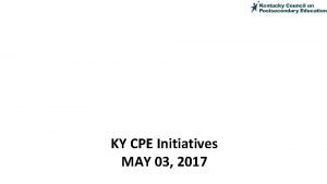 KY CPE Initiatives MAY 03 2017 Outline CPE