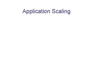 Application Scaling Application Scaling Doug Kothe ORNL Paul