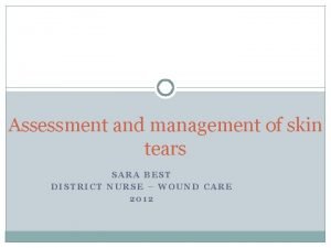 Assessment and management of skin tears SARA BEST