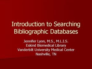 Introduction to Searching Bibliographic Databases Jennifer Lyon M