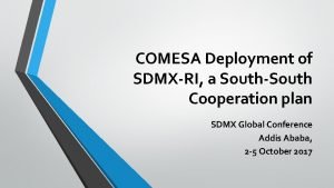 COMESA Deployment of SDMXRI a SouthSouth Cooperation plan