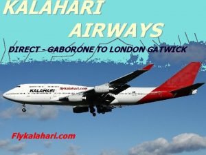 KALAHARI AIRWAYS DIRECT GABORONE TO LONDON GATWICK Flykalahari