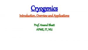 Cryogenics Introduction Overview and Applications Prof Anand Bhatt