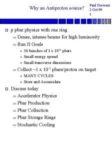 Why an Antiproton source Paul Derwent 2 Oct