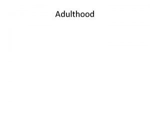 Adulthood Physical changes Agingnormal wear and tear of