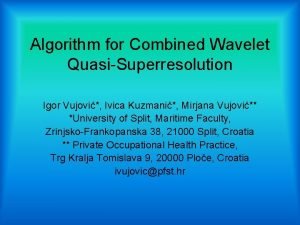 Algorithm for Combined Wavelet QuasiSuperresolution Igor Vujovi Ivica