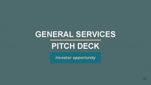 GENERAL SERVICES PITCH DECK Investor opportunity OUR BIG