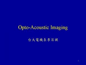 OptoAcoustic Imaging 1 Conventional Ultrasonic Imaging Spatial resolution
