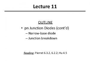 Lecture 11 OUTLINE pn Junction Diodes contd Narrowbase
