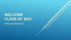 WELCOME CLASS OF 2023 Sandy Creek High School