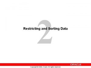 2 Restricting and Sorting Data Copyright 2006 Oracle