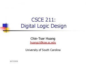 CSCE 211 Digital Logic Design ChinTser Huang huangctcse