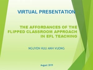 VIRTUAL PRESENTATION THE AFFORDANCES OF THE FLIPPED CLASSROOM