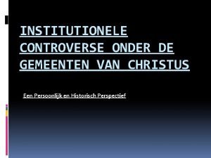 INSTITUTIONELE CONTROVERSE ONDER DE GEMEENTEN VAN CHRISTUS Een