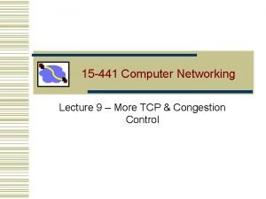 15 441 Computer Networking Lecture 9 More TCP