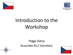 Introduction to the Workshop Peggy Garza Associate BILC