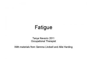 Fatigue Tanya Navarro 2011 Occupational Therapist With materials