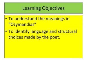 Learning Objectives To understand the meanings in Ozymandias