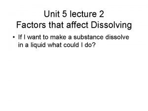 Factors that affect dissolving Factors that affect dissolving