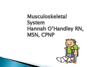 Musculoskeletal System Hannah OHandley RN MSN CPNP Epiphysis