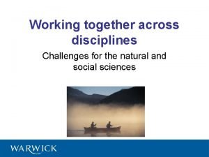 Working together across disciplines Challenges for the natural