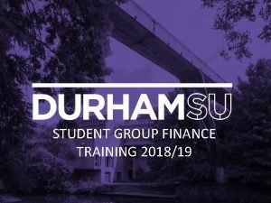 STUDENT GROUP FINANCE TRAINING 201819 Overview Each society