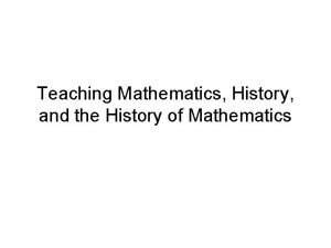 Teaching Mathematics History and the History of Mathematics