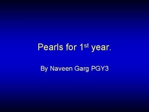 Pearls for 1 st year By Naveen Garg