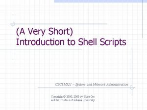 A Very Short Introduction to Shell Scripts CSCI