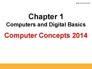 Chapter 1 Computers and Digital Basics Computer Concepts