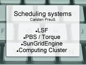 Scheduling systems Carsten Preu LSF PBS Torque Sun