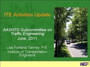 ITE Activities Update AASHTO Subcommittee on Traffic Engineering