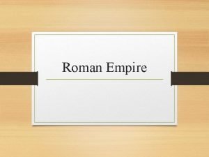 Roman Empire Augustus 45 year rule Placed governors