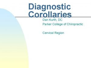 Diagnostic Corollaries Dan Kurth DC Parker College of