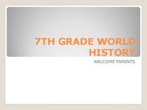 7 TH GRADE WORLD HISTORY WELCOME PARENTS Graduated