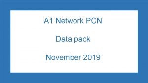 A 1 Network PCN Data pack November 2019