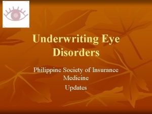 Underwriting Eye Disorders Philippine Society of Insurance Medicine