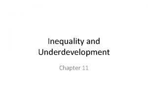 Inequality and Underdevelopment Chapter 11 Our world has