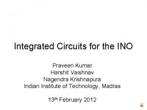 Integrated Circuits for the INO Praveen Kumar Harshit