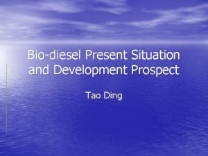 Biodiesel Present Situation and Development Prospect Tao Ding