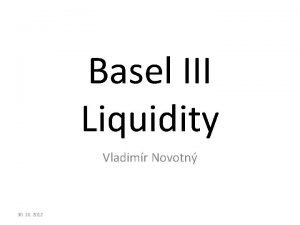 Basel III Liquidity Vladimr Novotn 30 10 2012