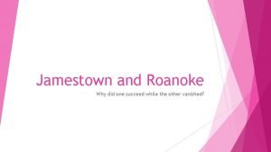 Why did roanoke fail and jamestown succeed