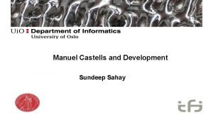 Manuel Castells and Development Sundeep Sahay Castells Triology