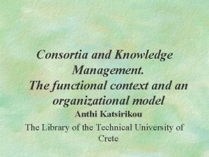 Consortia and Knowledge Management The functional context and