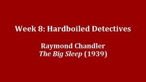 Week 8 Hardboiled Detectives Raymond Chandler The Big