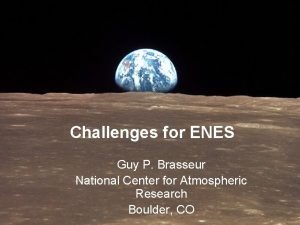 Challenges for ENES Guy P Brasseur National Center