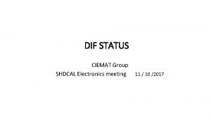 DIF STATUS CIEMAT Group SHDCAL Electronics meeting 11